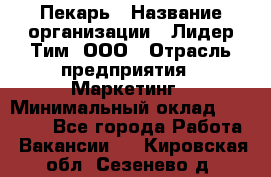 Пекарь › Название организации ­ Лидер Тим, ООО › Отрасль предприятия ­ Маркетинг › Минимальный оклад ­ 27 600 - Все города Работа » Вакансии   . Кировская обл.,Сезенево д.